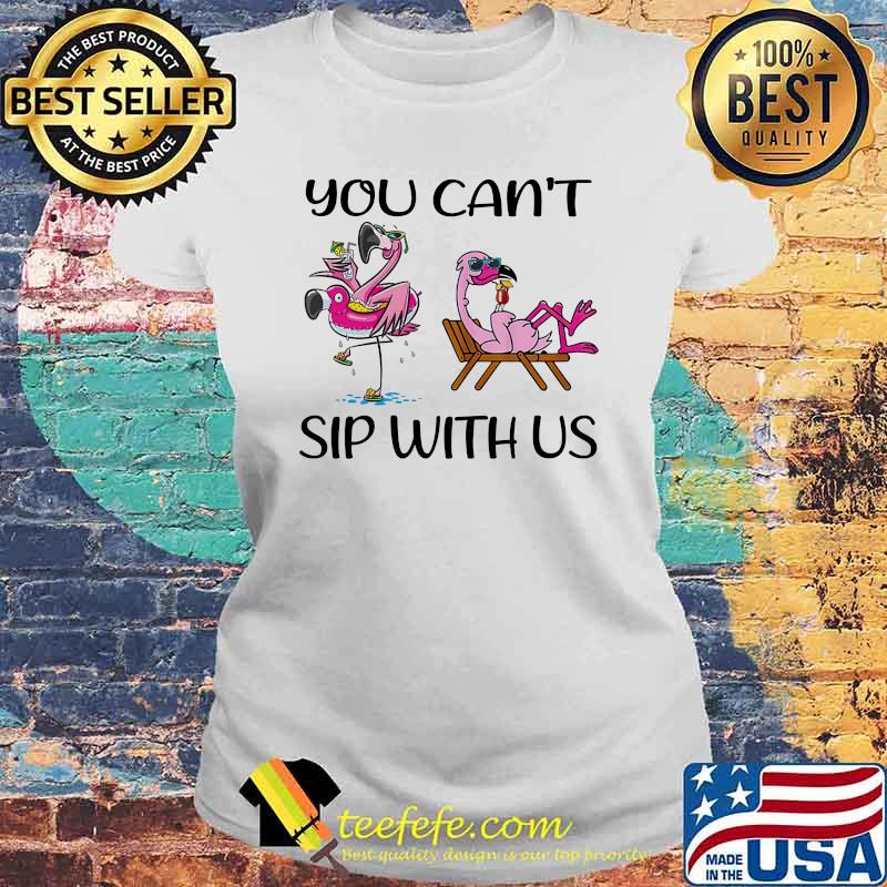 You can't sip with us flamingo Laides tee You can't sip with us flamingo Laides tee