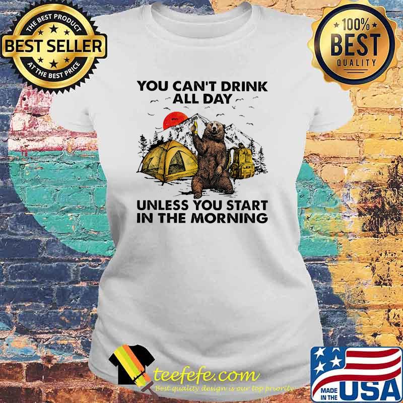 You cant drink all day unless you start in the morning camp bear sunset s Laides tee You cant drink all day unless you start in the morning camp bear sunset s Laides tee