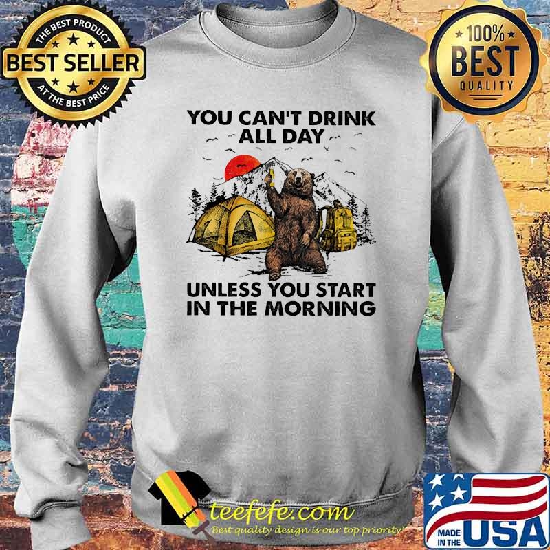 You cant drink all day unless you start in the morning camp bear sunset s Sweater You cant drink all day unless you start in the morning camp bear sunset s Sweater
