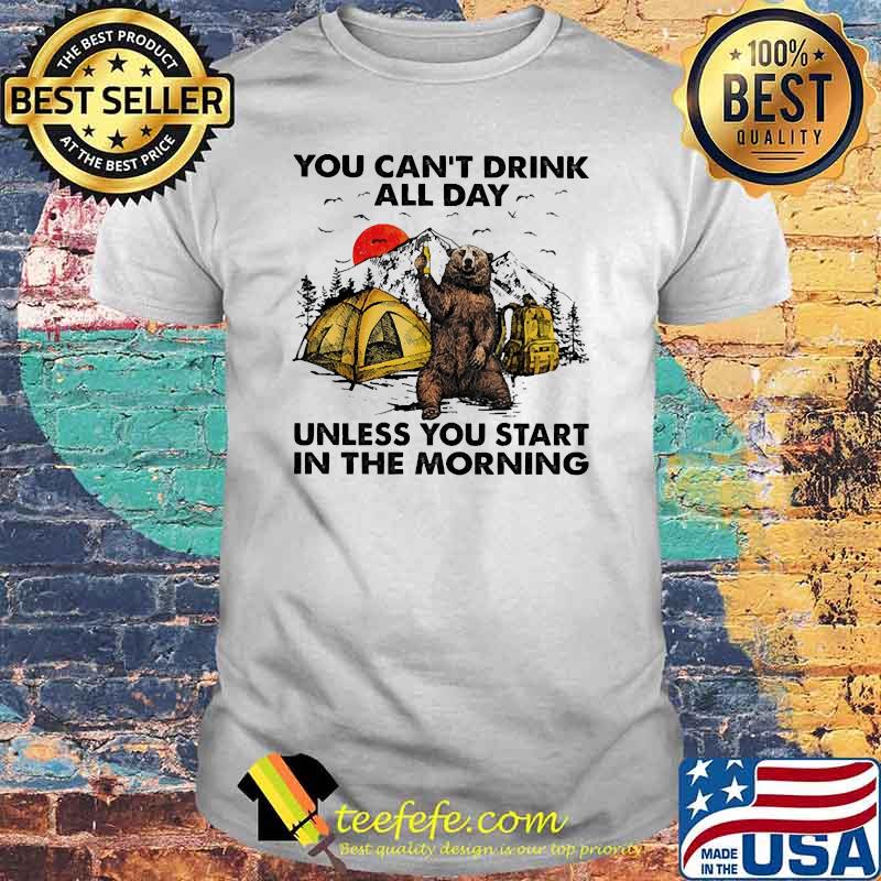 You cant drink all day unless you start in the morning camp bear sunset shirt