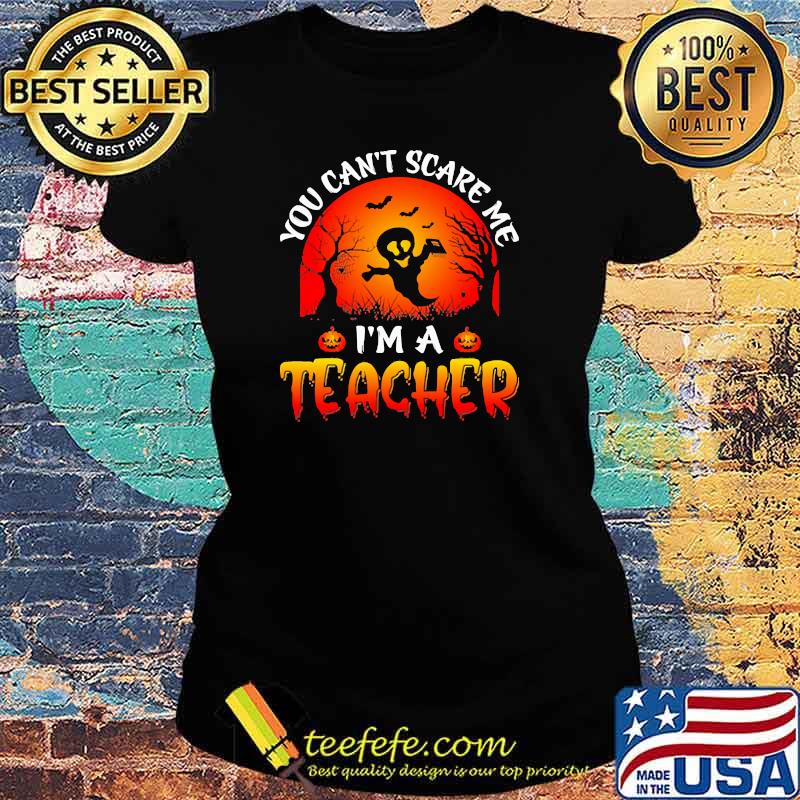 You cant scare me im a teacher ghost moon halloween s Ladies tee You cant scare me im a teacher ghost moon halloween s Ladies tee