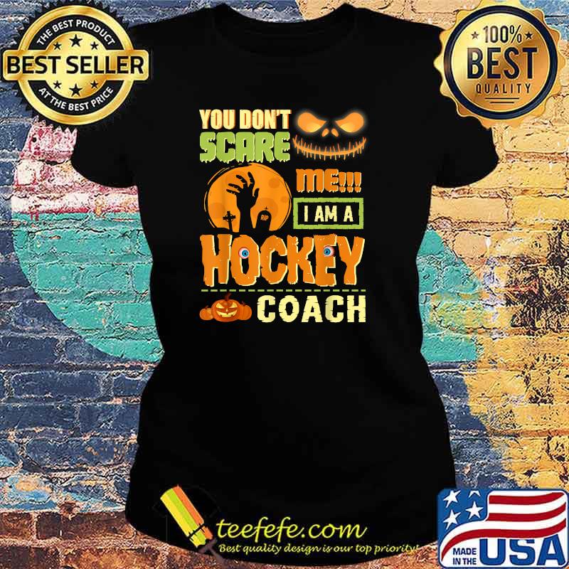 You Don't Scare Me Hockey Coach Halloween Matching Coaches T-Shirt Ladies tee You Don't Scare Me Hockey Coach Halloween Matching Coaches T-Shirt Ladies tee