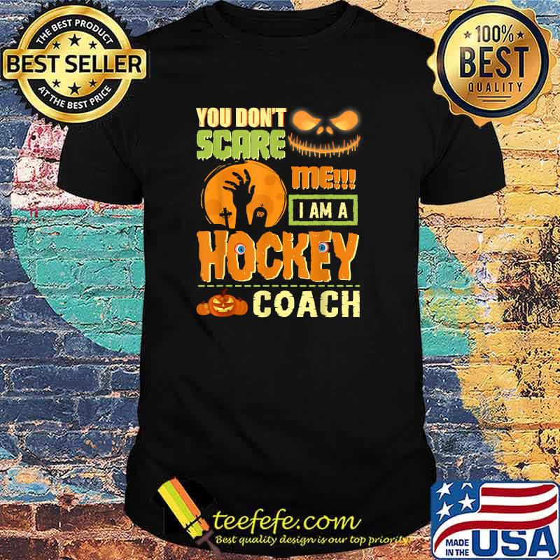 You Don't Scare Me Hockey Coach Halloween Matching Coaches T-Shirt You Don't Scare Me Hockey Coach Halloween Matching Coaches T-Shirt