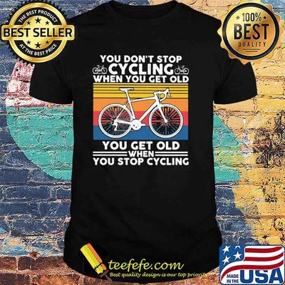 You Don't Stop Cycling When You get Old You Get Old When You Stop Cycling Vintage Shirt