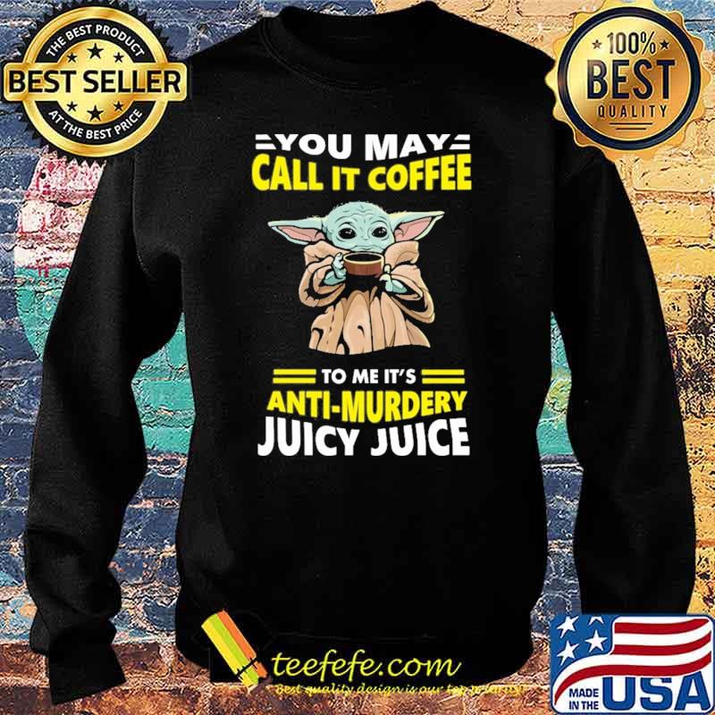 You May Call It Coffee To Me It's Anti Murdery Juicy Juice Baby Yoda Shirt Sweater You May Call It Coffee To Me It's Anti Murdery Juicy Juice Baby Yoda Shirt Sweater