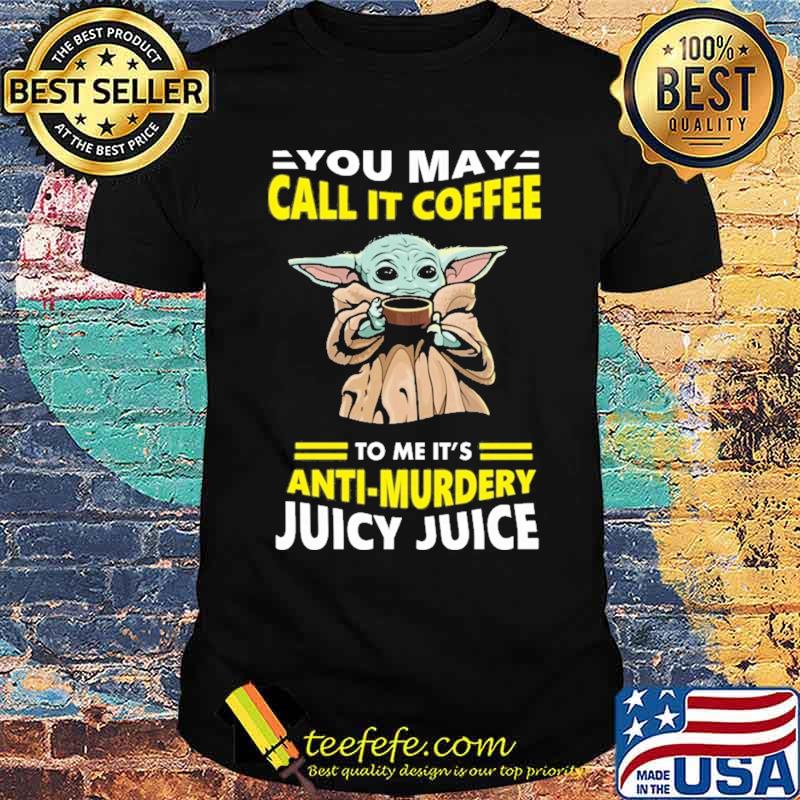 You May Call It Coffee To Me It's Anti Murdery Juicy Juice Baby Yoda Shirt