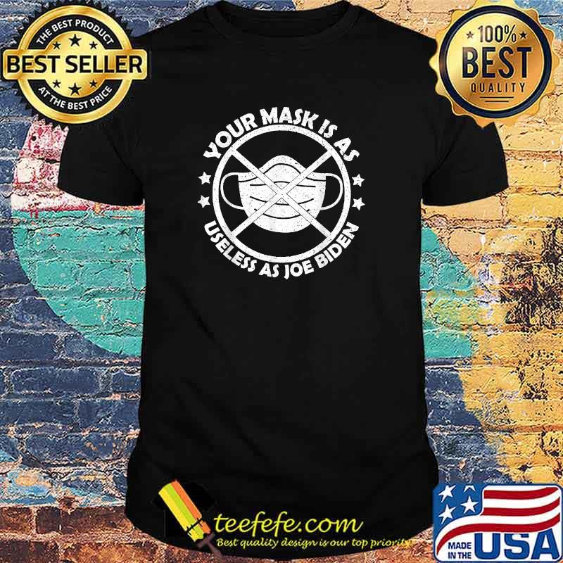 Your Mask Is As Useless As Joe Biden T-Shirt
