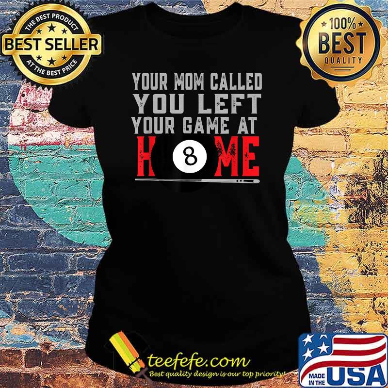 Your Mom Called You Left Your Game At Home T-Shirt Ladies tee Your Mom Called You Left Your Game At Home T-Shirt Ladies tee