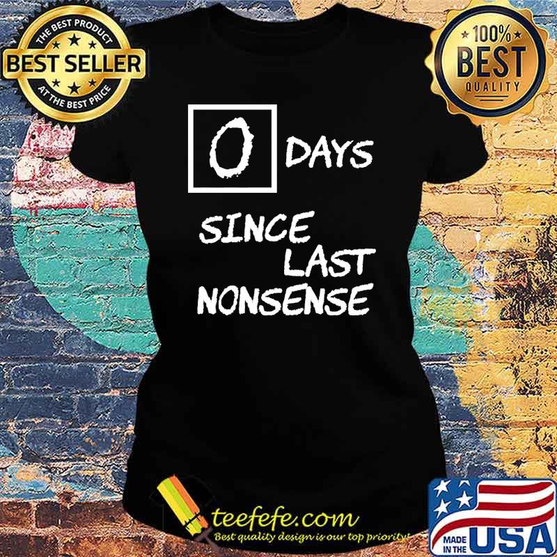 0 Days Since Last Nonsense Shirt Ladies tee 0 Days Since Last Nonsense Shirt Ladies tee
