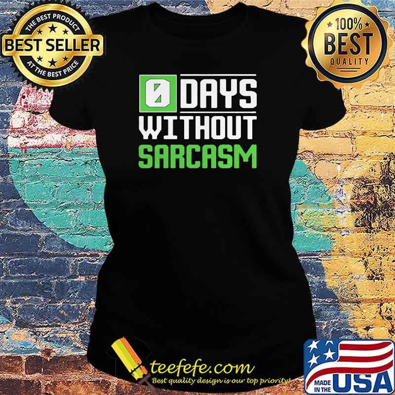 0 Days Without Sarcasm Shirt Ladies tee 0 Days Without Sarcasm Shirt Ladies tee