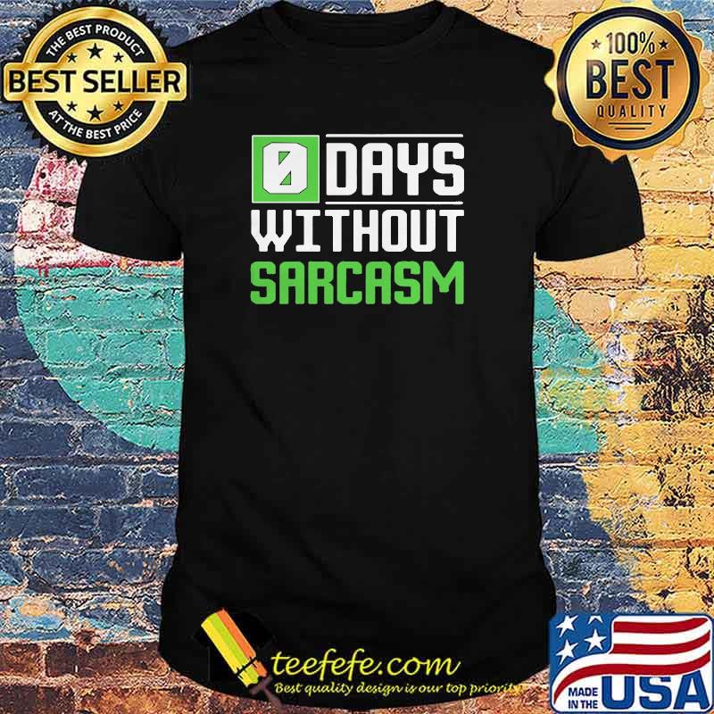 0 Days Without Sarcasm Shirt 0 Days Without Sarcasm Shirt