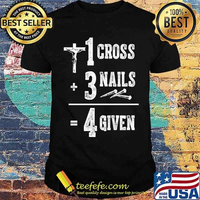 1 Cross + 3 Nails = 4 Given 2021 Shirt