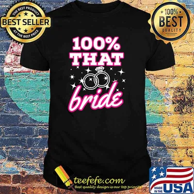 100 Percent That Bride Bachelorette Honeymoon Wedding Party T-Shirt