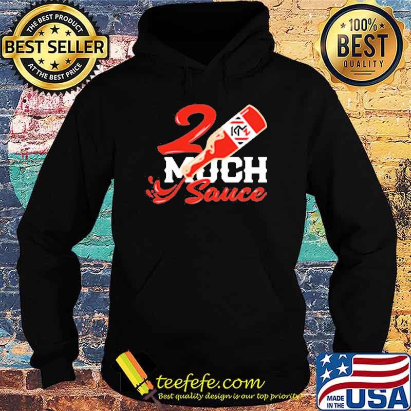 2 Much Sauce Shirt Hoodie 2 Much Sauce Shirt Hoodie