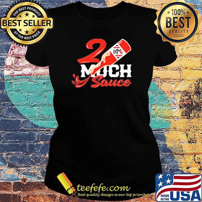2 Much Sauce Shirt Ladies tee 2 Much Sauce Shirt Ladies tee