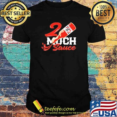 2 Much Sauce Shirt
