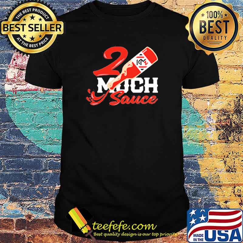 2 Much Sauce Shirt