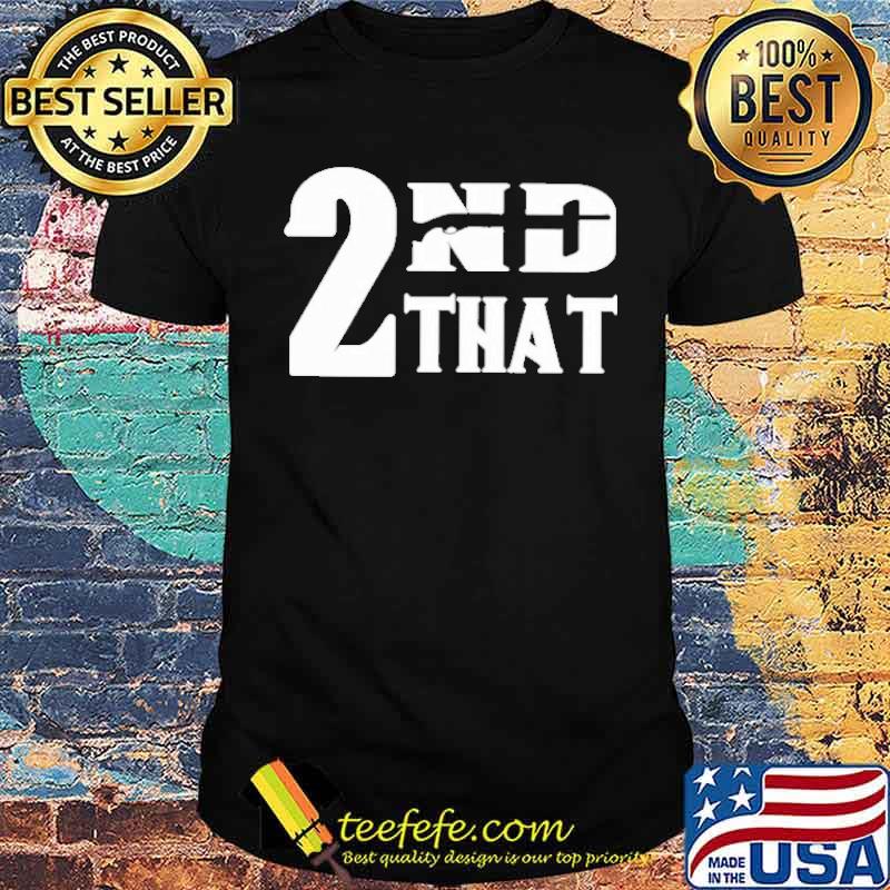 2nd that gun shirt 2nd that gun shirt