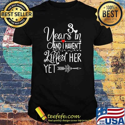 3 Years In And I Havent Killed Her Yet 3rd Wedding Anniversary T-Shirt
