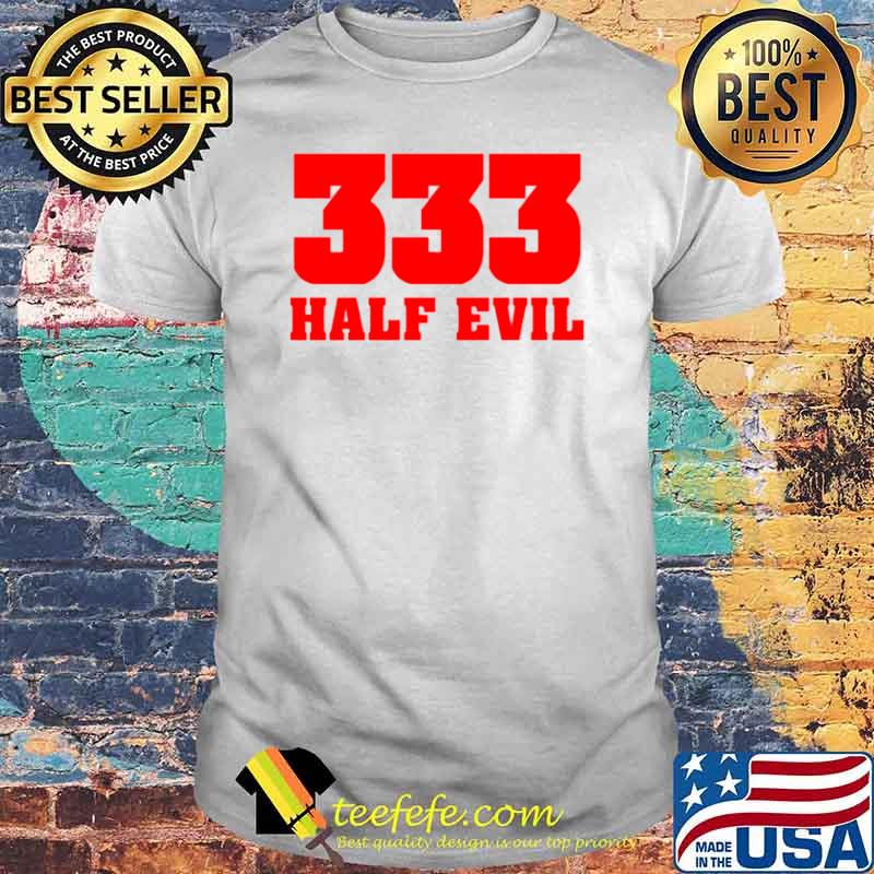 333 Half Evil shirt 333 Half Evil shirt