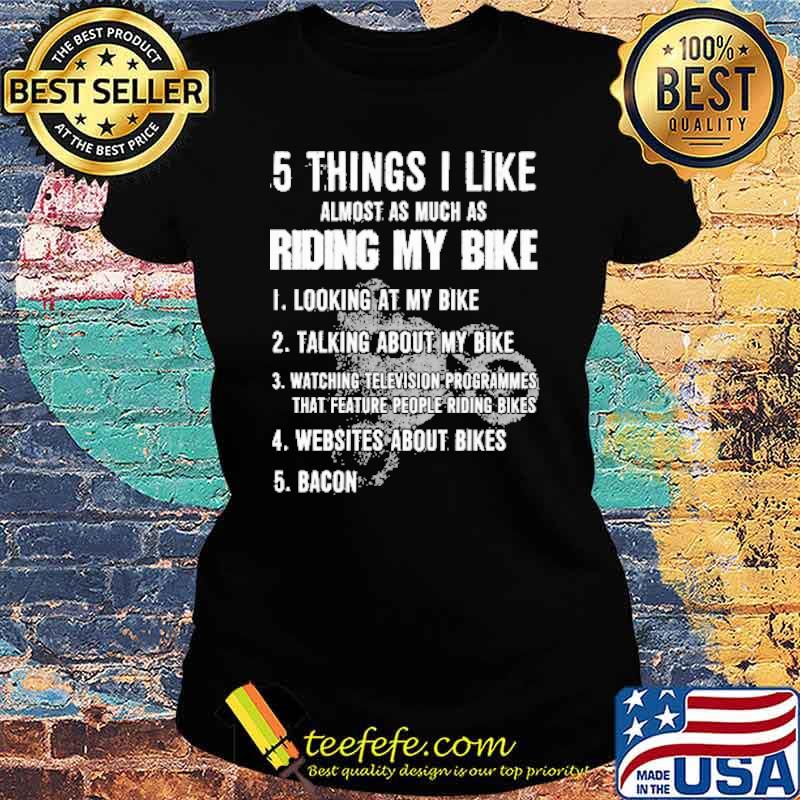 5 things i like alomost as much as riding my bike looking at my bike talking about watching television programmes websites about bikes bacon s Ladies tee 5 things i like alomost as much as riding my bike looking at my bike talking about watching television programmes websites about bikes bacon s Ladies tee