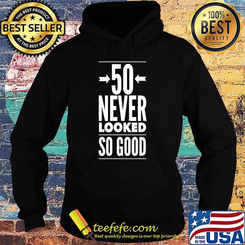 50 Never Looked So Good, 50th Birthday Fifty Birthday T-Shirt Hoodie 50 Never Looked So Good, 50th Birthday Fifty Birthday T-Shirt Hoodie