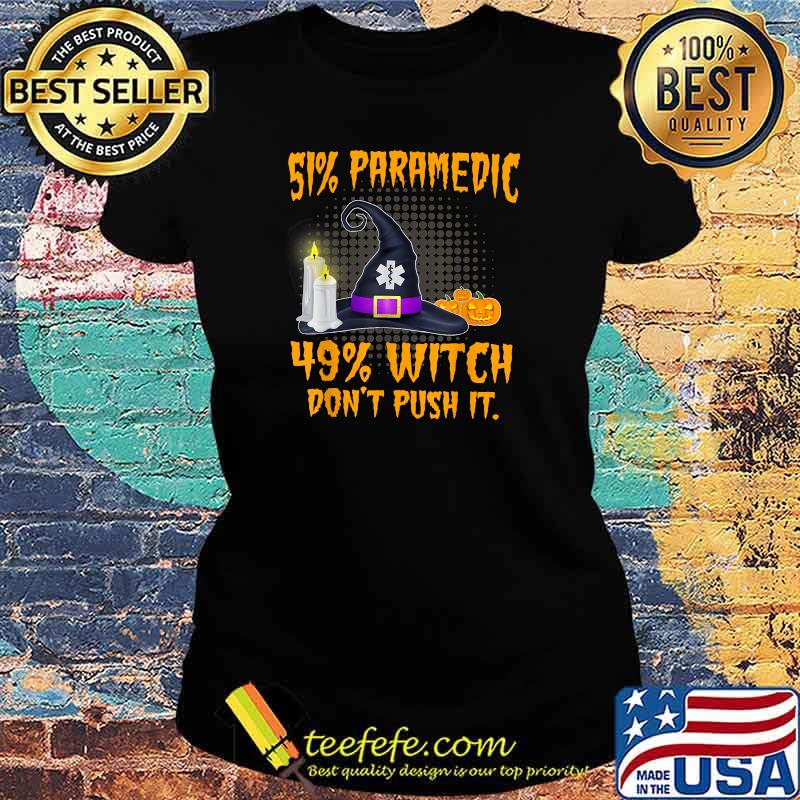 51 Paramedic 49 Witch Don't Push It scary hat Halloween T-Shirt Ladies tee 51 Paramedic 49 Witch Don't Push It scary hat Halloween T-Shirt Ladies tee