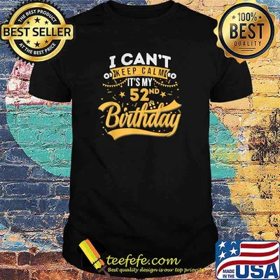 52 Years Old Shirt I Can't Keep Calm It's My 52nd Birthday T-Shirt