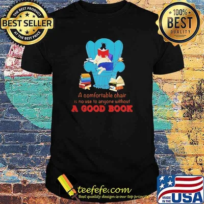 A comfortable chair is no use to anyone without a good book shirt