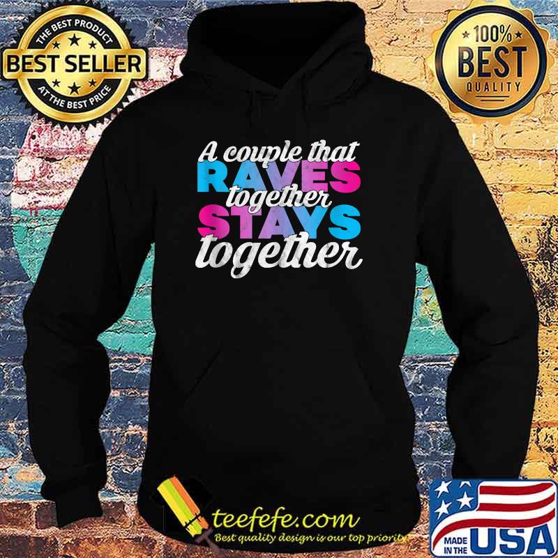 A couple that together raves stays T-Shirt Hoodie A couple that together raves stays T-Shirt Hoodie