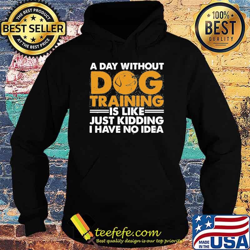 A day without dog training is like just kidding i have no idea Agility Puppy s Hoodie A day without dog training is like just kidding i have no idea Agility Puppy s Hoodie