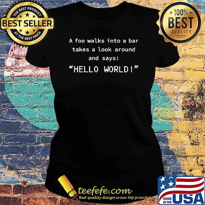 A foo walks into a bar takes a look around and says hello world s Ladies tee A foo walks into a bar takes a look around and says hello world s Ladies tee