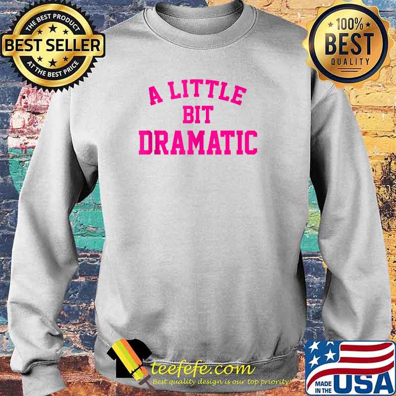 A Little Bit Dramatic T-Shirt Sweater A Little Bit Dramatic T-Shirt Sweater