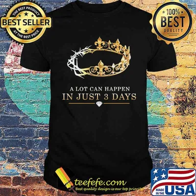 A Lot Can Happen In Just 3 Days Crown Shirt