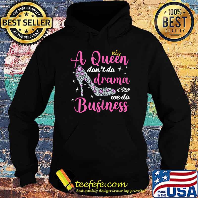A queen don't do drama we do business T-s Hoodie A queen don't do drama we do business T-s Hoodie