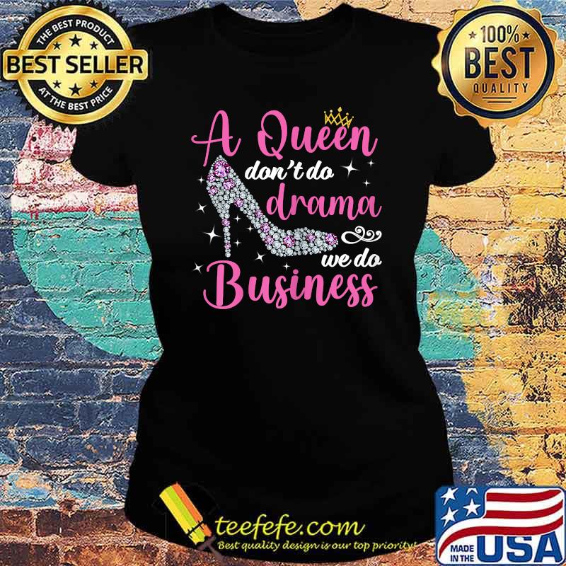 A queen don't do drama we do business T-s Ladies tee A queen don't do drama we do business T-s Ladies tee