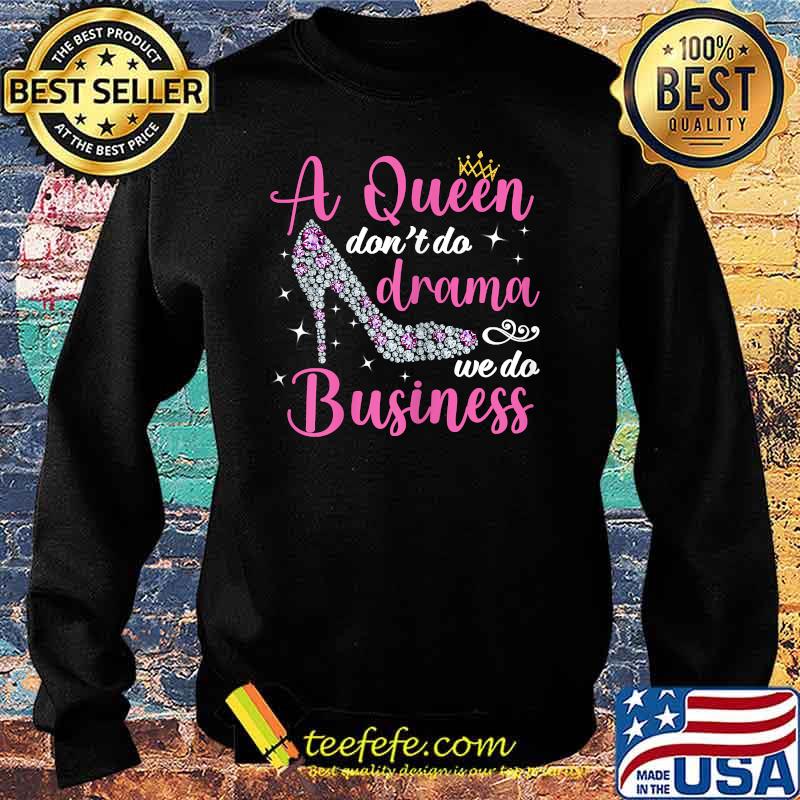 A queen don't do drama we do business T-s Sweater A queen don't do drama we do business T-s Sweater