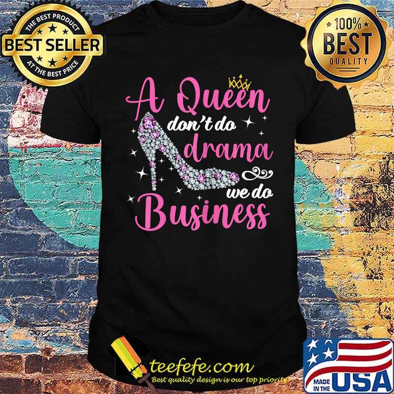 A queen don't do drama we do business T-shirt A queen don't do drama we do business T-shirt