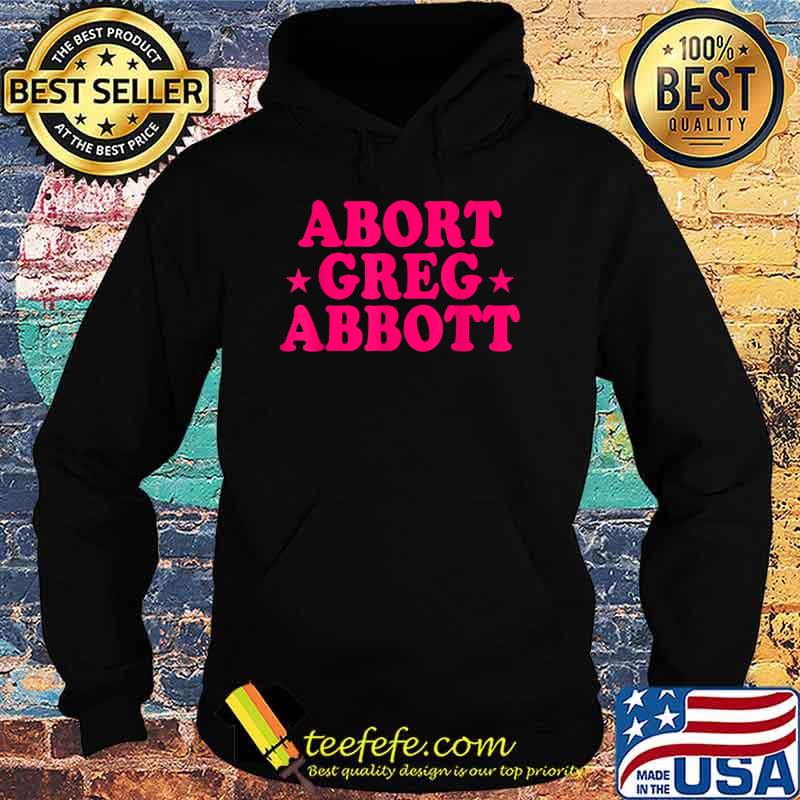 Abort Greg Abbott T-Shirt Hoodie Abort Greg Abbott T-Shirt Hoodie
