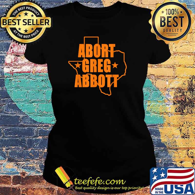 Abort Greg Abbott Texas Map T-Shirt Ladies tee Abort Greg Abbott Texas Map T-Shirt Ladies tee