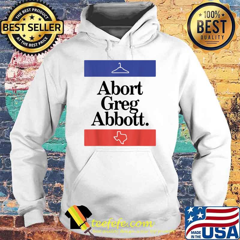 Abort Greg Abbott Texas State Map T-Shirt Hoodie Abort Greg Abbott Texas State Map T-Shirt Hoodie