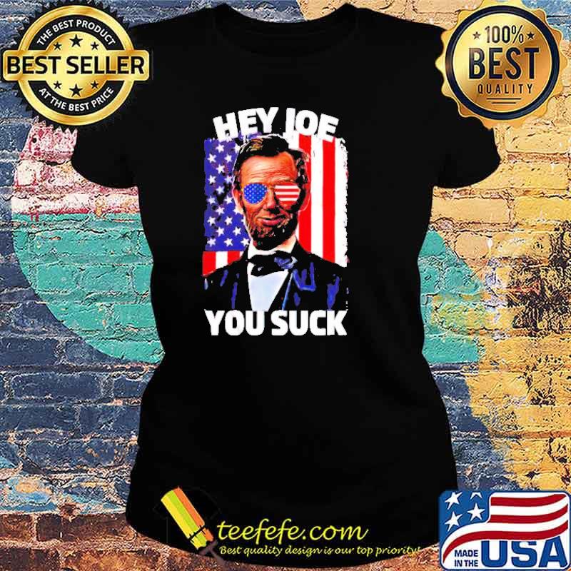 Abraham Lincoln hey Joe you suck s Ladies tee Abraham Lincoln hey Joe you suck s Ladies tee