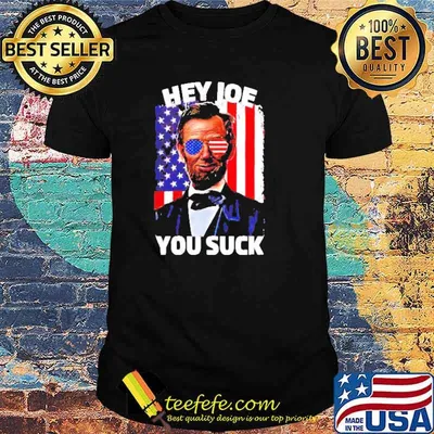 Abraham Lincoln hey Joe you suck shirt