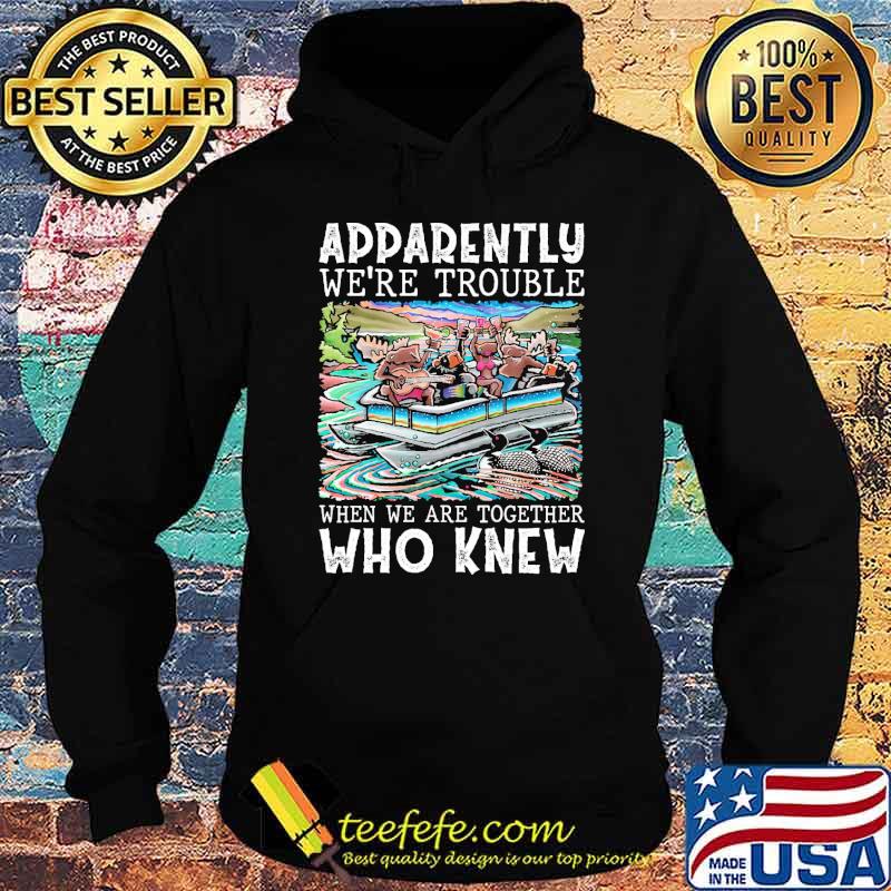 Addarently were trouble when we are together who knew pontoon way s Hoodie Addarently were trouble when we are together who knew pontoon way s Hoodie