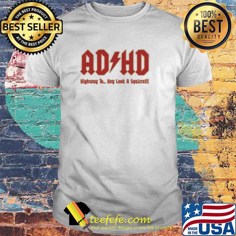 ADHD Highway To Hey Look A Squirrel! Shirt