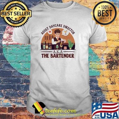 Adult daycare director aka the bartender shirt