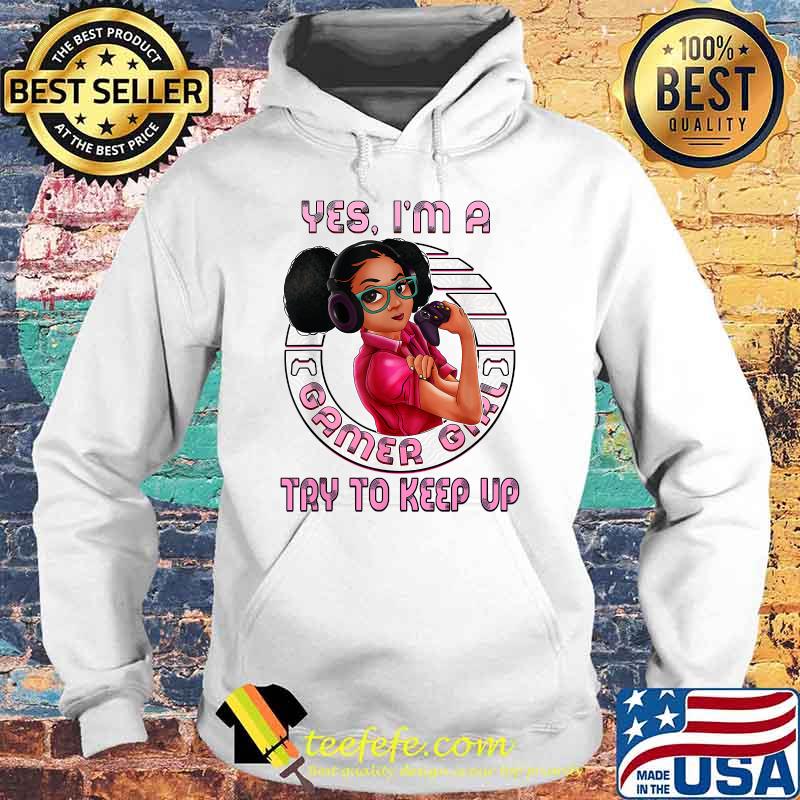 Afro Melanin Yes I'm A Gamer Girl Try To Keep Up Birthday Gaming Teens T-Shirt Hoodie Afro Melanin Yes I'm A Gamer Girl Try To Keep Up Birthday Gaming Teens T-Shirt Hoodie