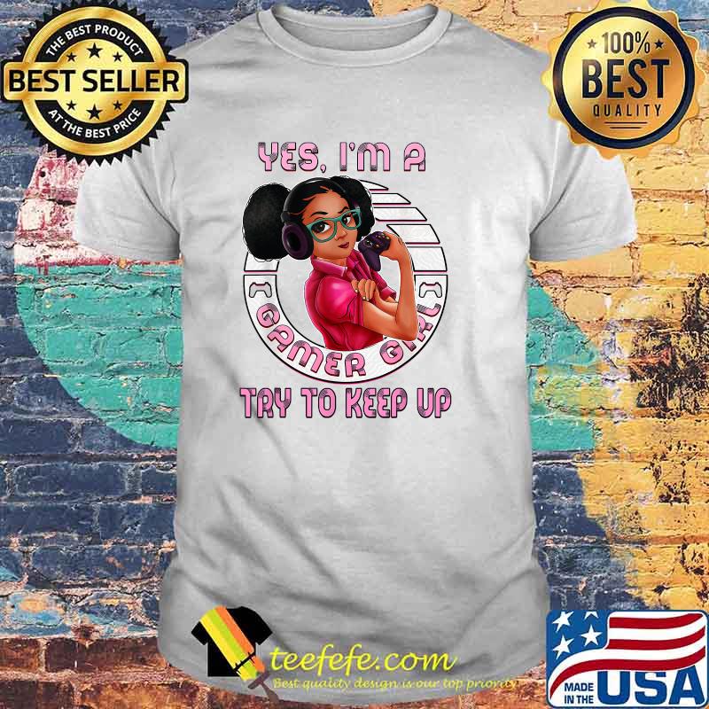Afro Melanin Yes I'm A Gamer Girl Try To Keep Up Birthday Gaming Teens T-Shirt