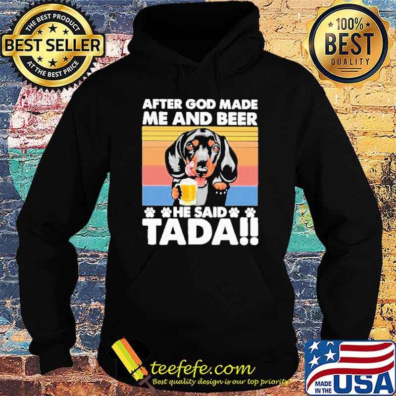 After God Made Me And Beer He Said Tada Dachshund Drinking Beer Vintage Shirt Hoodie After God Made Me And Beer He Said Tada Dachshund Drinking Beer Vintage Shirt Hoodie