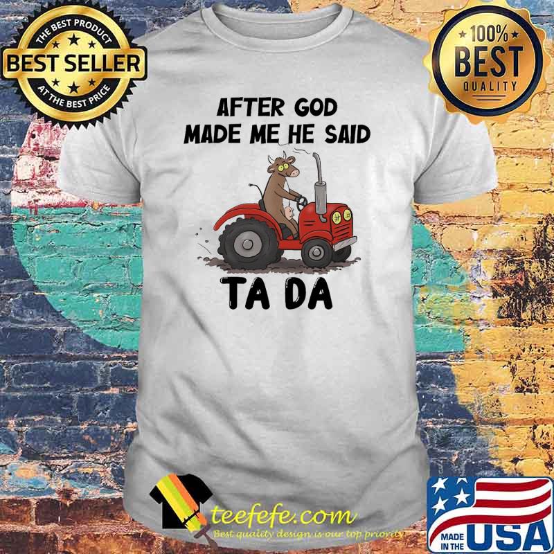 After God Made Me He Said Ta Da Cow Tractor Shirt